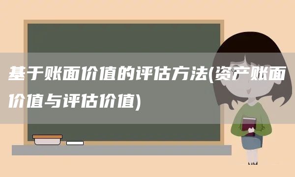 基于賬面價值的評估方法(資產賬面價值與評估價值)(圖1)